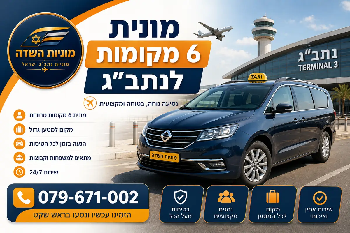 מונית 6 מקומות לנתב"ג, המתאימה למשפחות ולקבוצות עם מרחב נוח לנוסעים ולמטען ושירות הסעות ישיר לשדה התעופה